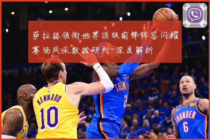 萨拉赫领衔世界顶级前锋阵容闪耀赛场风采数据研判-深度解析