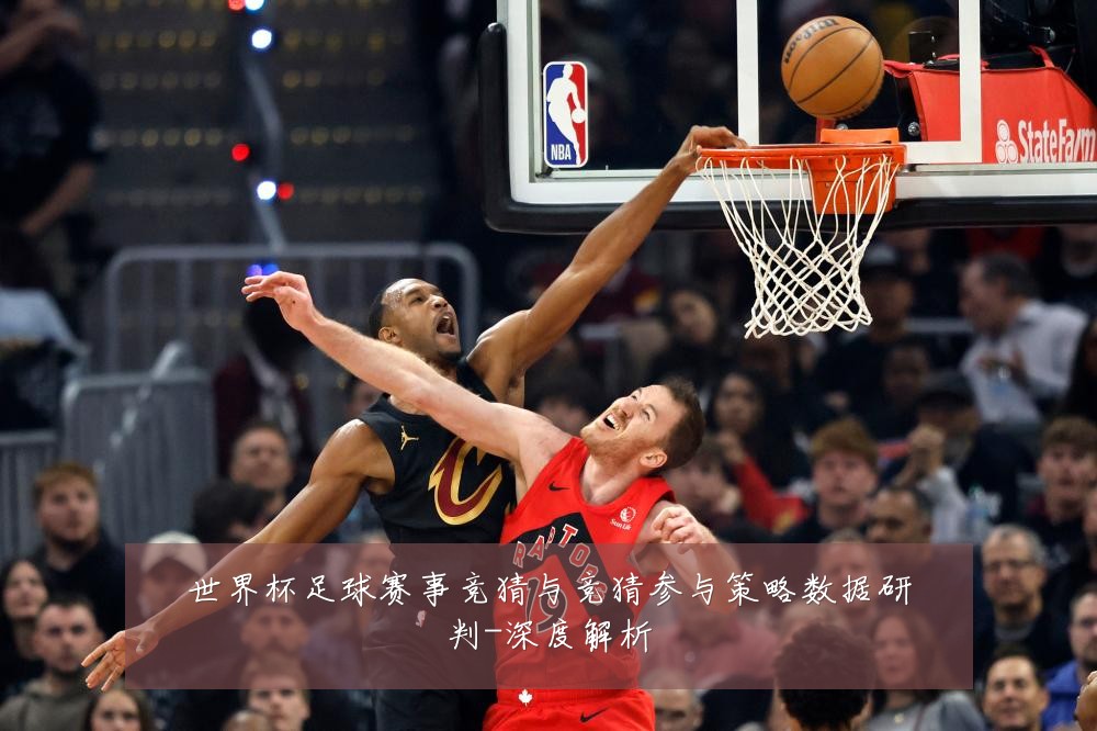 世界杯足球赛事竞猜与竞猜参与策略数据研判-深度解析