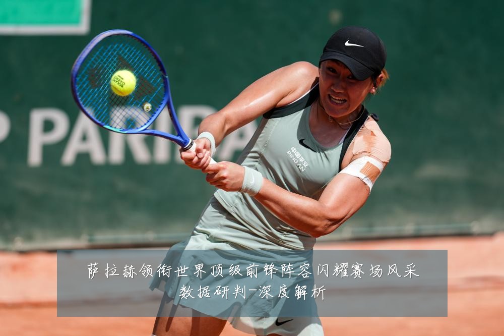 萨拉赫领衔世界顶级前锋阵容闪耀赛场风采数据研判-深度解析
